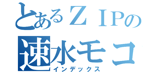 とあるＺＩＰの速水モコミチ（インデックス）