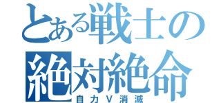 とある戦士の絶対絶命（自力Ｖ消滅）