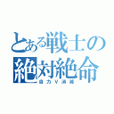 とある戦士の絶対絶命（自力Ｖ消滅）