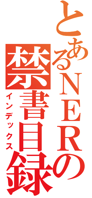 とあるＮＥＲの禁書目録（インデックス）