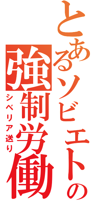 とあるソビエトの強制労働（シベリア送り）