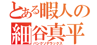 とある暇人の細谷真平（パンクソデラックス）