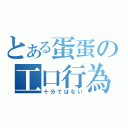 とある蛋蛋の工口行為（十分ではない）