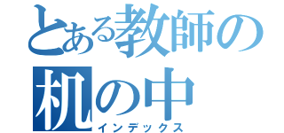 とある教師の机の中（インデックス）