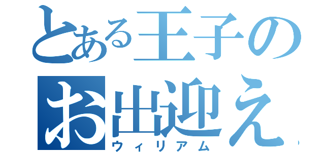 とある王子のお出迎え（ウィリアム）