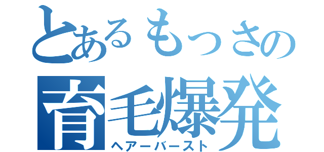 とあるもっさの育毛爆発（ヘアーバースト）