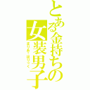 とある金持ちの女装男子（まりあ†ほりっく）