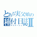 とある実父娘の種付日誌Ⅱ（マリアージュ）