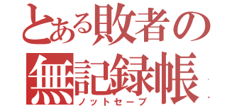 とある敗者の無記録帳（ノットセーブ）