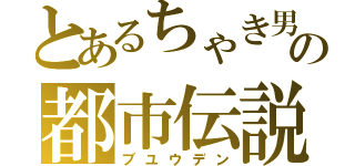 とあるちゃき男の都市伝説（ブユウデン）