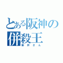 とある阪神の併殺王（新井さん）