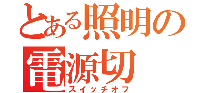 とある照明の電源切（スイッチオフ）