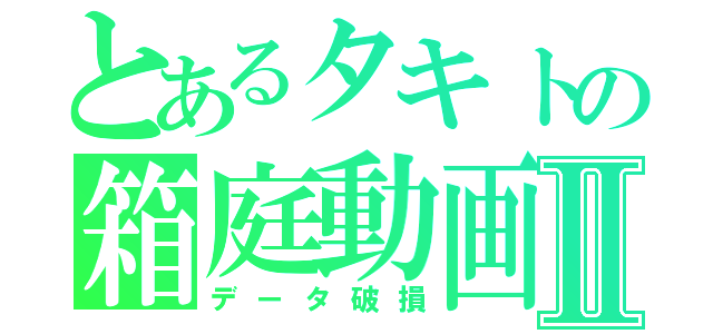 とあるタキトの箱庭動画Ⅱ（データ破損）