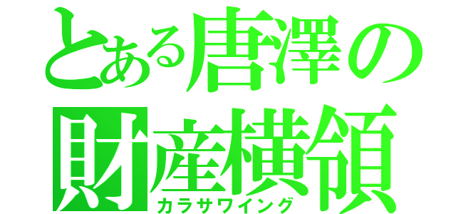 とある唐澤の財産横領（カラサワイング）