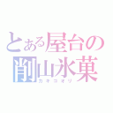 とある屋台の削山氷菓（カキゴオリ）