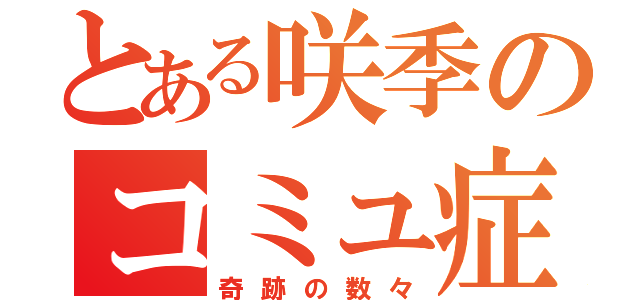 とある咲季のコミュ症人生（奇跡の数々）