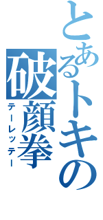 とあるトキの破顔拳（テーレッテー）