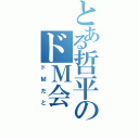 とある哲平のドＭ会（ドＭだと）