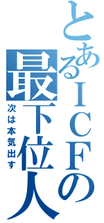 とあるＩＣＦの最下位人（次は本気出す）