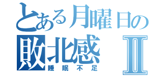 とある月曜日の敗北感Ⅱ（睡眠不足）