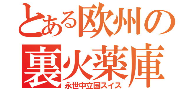 とある欧州の裏火薬庫（永世中立国スイス）