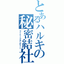 とあるハルキの秘密結社（フィミーツカンチャン）