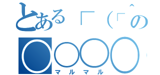 とある┌（┌＾ｏ＾）┐の〇〇〇〇（マルマル）