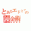 とあるエドとアルの錬金術（戦闘魔法）