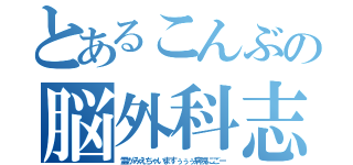 とあるこんぶの脳外科志望（霊がみえちゃいますぅぅぅ病院にごー）