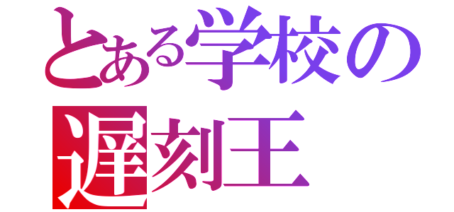 とある学校の遅刻王（）