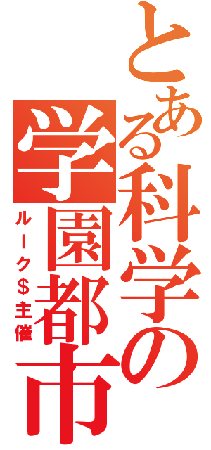 とある科学の学園都市（ルーク＄主催）