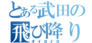 とある武田の飛び降りろ（オイヨイヨ）