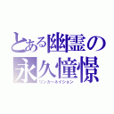 とある幽霊の永久憧憬（リンカーネイション）