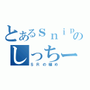 とあるｓｎｉｐｅｒのしっちー（ＳＲの極め）