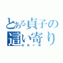 とある貞子の這い寄り物語（出会い厨）