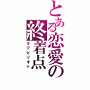 とある恋愛の終着点（ラブピリオド）