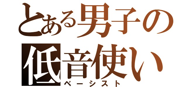 とある男子の低音使い（ベーシスト）