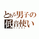 とある男子の低音使い（ベーシスト）