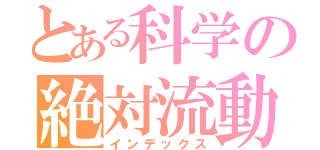 とある科学の絶対流動（インデックス）