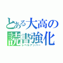 とある大高の読書強化（レベルアッパー）