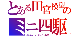 とある田宮模型のミニ四駆（ミニマム・レーシング・４ＷＤ）