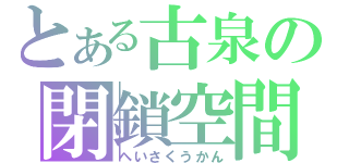 とある古泉の閉鎖空間（へいさくうかん）