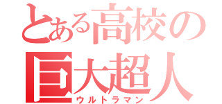 とある高校の巨大超人（ウルトラマン）