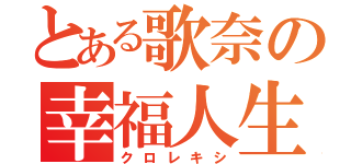 とある歌奈の幸福人生（クロレキシ）