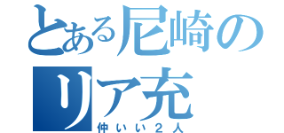 とある尼崎のリア充（仲いい２人）