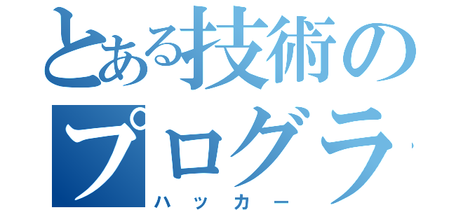 とある技術のプログラマ（ハッカー）