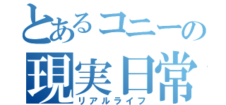 とあるコニーの現実日常（リアルライフ）