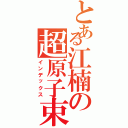 とある江楠の超原子束（インデックス）