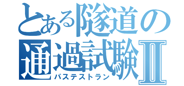 とある隧道の通過試験Ⅱ（パステストラン）