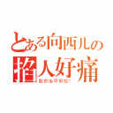 とある向西儿の掐人好痛（敢把指甲剪短？）